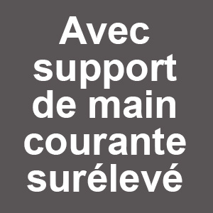 Avec support de main courante surélevé